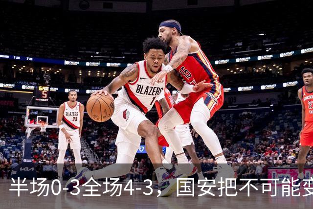 半场0-3全场4-3,国安把不可能变成比分牌,河南把不可能变成笑话